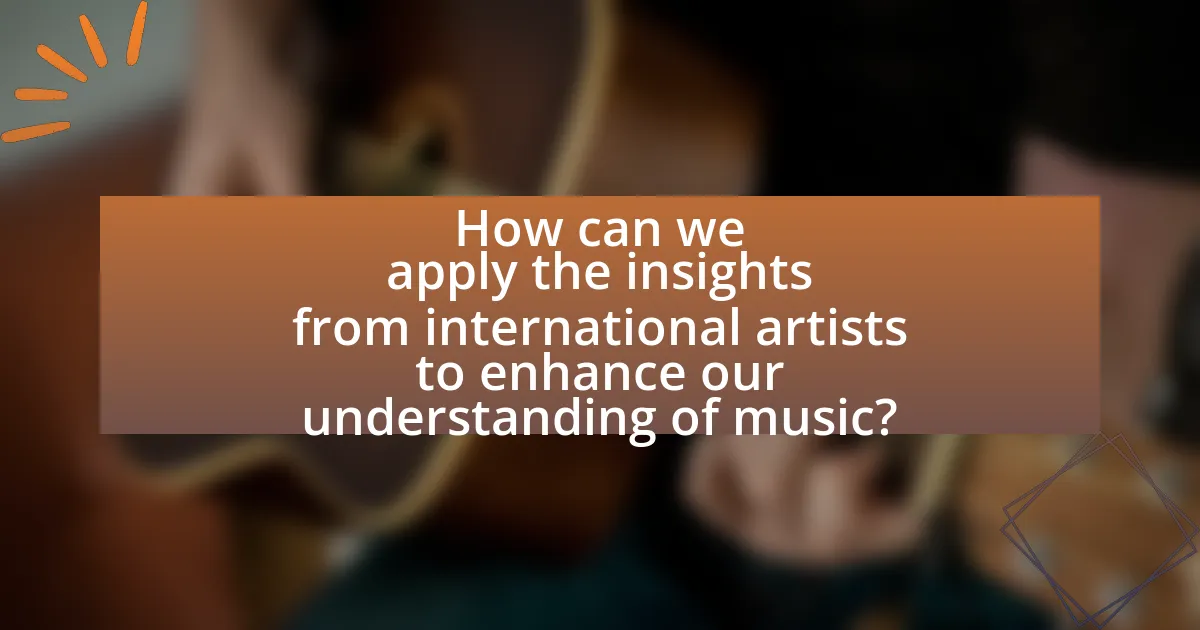 How can we apply the insights from international artists to enhance our understanding of music?