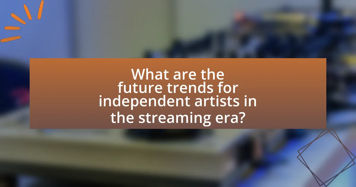 What are the future trends for independent artists in the streaming era?