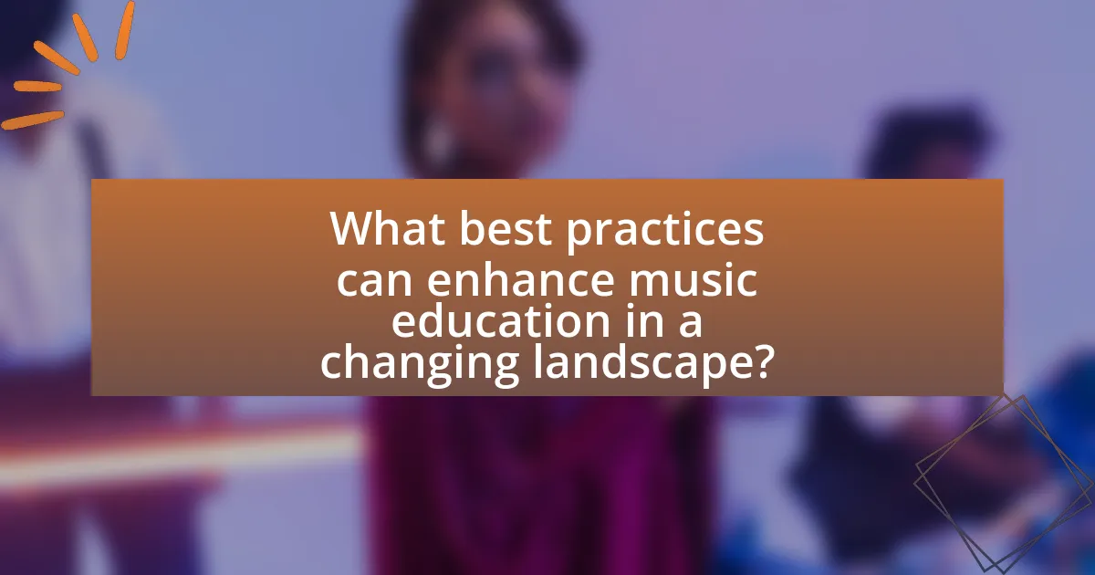 What best practices can enhance music education in a changing landscape?