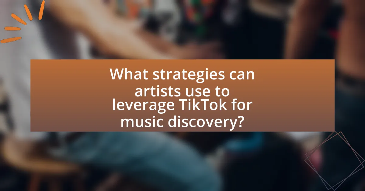 What strategies can artists use to leverage TikTok for music discovery?